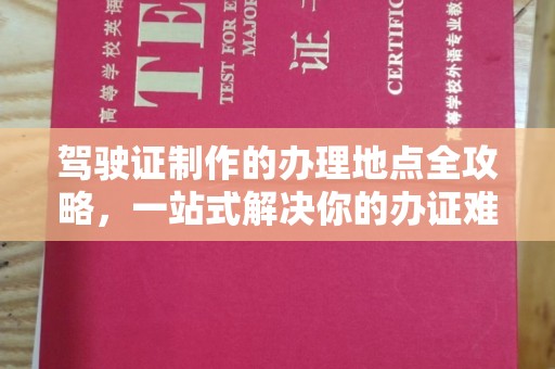 突泉驾驶证制作的办理地点全攻略，一站式解决你的办证难题