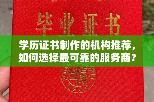 突泉学历证书制作的机构推荐，如何选择最可靠的服务商？