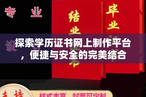 突泉探索学历证书网上制作平台，便捷与安全的完美结合