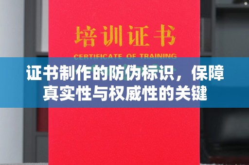 突泉证书制作的防伪标识，保障真实性与权威性的关键