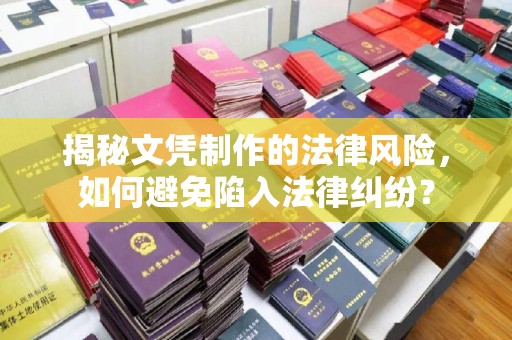 突泉揭秘文凭制作的法律风险，如何避免陷入法律纠纷？