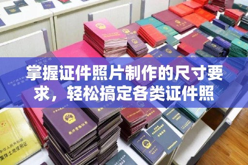 突泉掌握证件照片制作的尺寸要求，轻松搞定各类证件照