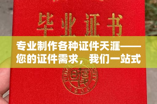 突泉专业制作各种证件天涯——您的证件需求，我们一站式解决