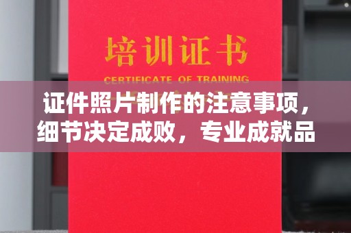 突泉证件照片制作的注意事项，细节决定成败，专业成就品质